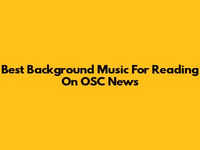 Best Background Music For Reading On OSC News