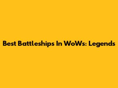 Best Battleships In WoWs: Legends
