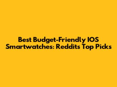 Best Budget-Friendly IOS Smartwatches: Reddit's Top Picks