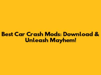 Best Car Crash Mods: Download & Unleash Mayhem!