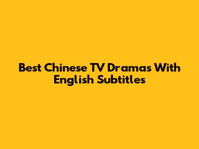 Best Chinese TV Dramas With English Subtitles