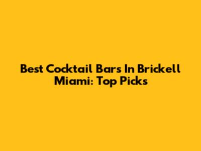 Best Cocktail Bars In Brickell Miami: Top Picks