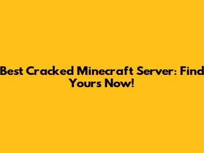 Best Cracked Minecraft Server: Find Yours Now!