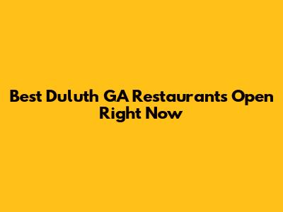 Best Duluth GA Restaurants Open Right Now