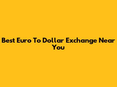 Best Euro To Dollar Exchange Near You