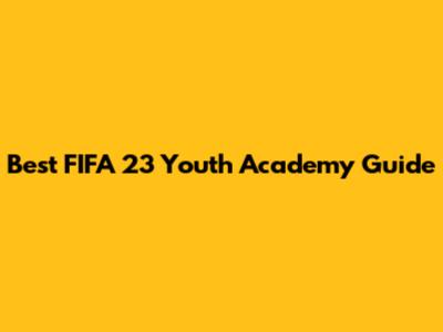 Best FIFA 23 Youth Academy Guide