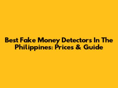 Best Fake Money Detectors In The Philippines: Prices & Guide