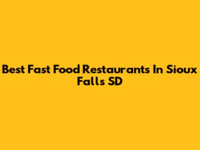 Best Fast Food Restaurants In Sioux Falls SD