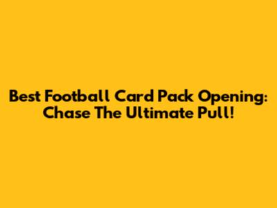 Best Football Card Pack Opening: Chase The Ultimate Pull!