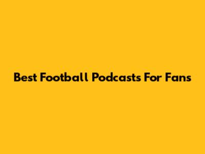 Best Football Podcasts For Fans