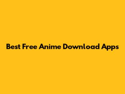 Best Free Anime Download Apps