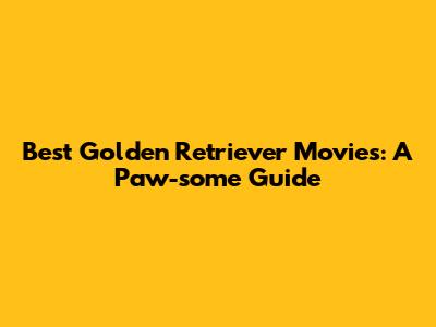 Best Golden Retriever Movies: A Paw-some Guide