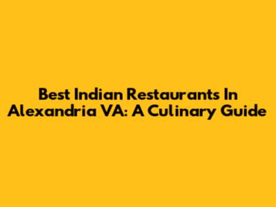 Best Indian Restaurants In Alexandria VA: A Culinary Guide