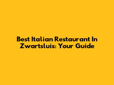 Best Italian Restaurant In Zwartsluis: Your Guide