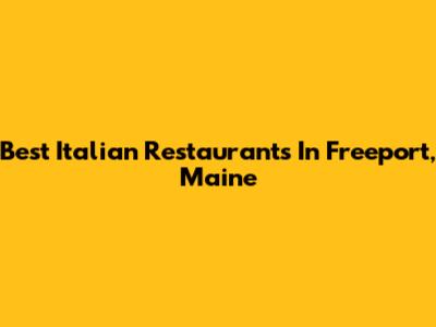 Best Italian Restaurants In Freeport, Maine