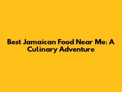 Best Jamaican Food Near Me: A Culinary Adventure