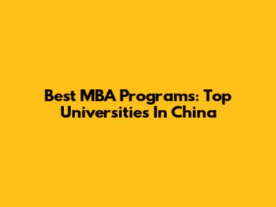 Best MBA Programs: Top Universities In China