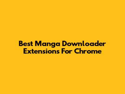 Best Manga Downloader Extensions For Chrome