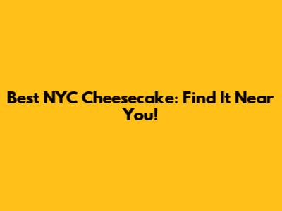 Best NYC Cheesecake: Find It Near You!