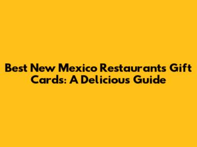 Best New Mexico Restaurants Gift Cards: A Delicious Guide