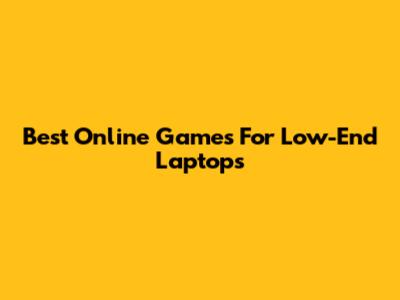 Best Online Games For Low-End Laptops