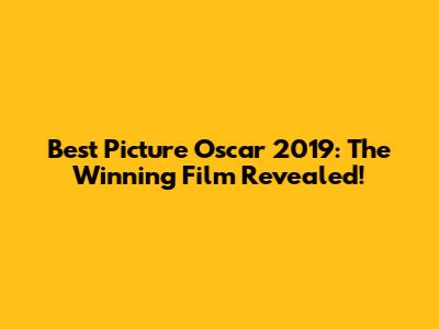 Best Picture Oscar 2019: The Winning Film Revealed!