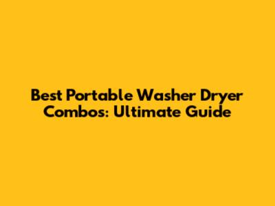 Best Portable Washer Dryer Combos: Ultimate Guide