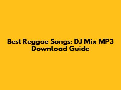 Best Reggae Songs: DJ Mix MP3 Download Guide