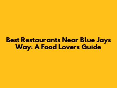 Best Restaurants Near Blue Jays Way: A Food Lover's Guide