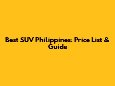Best SUV Philippines: Price List & Guide