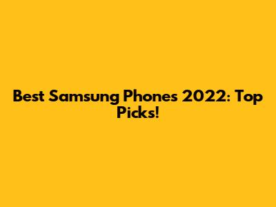 Best Samsung Phones 2022: Top Picks!