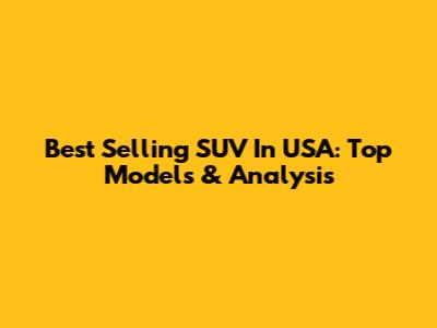 Best Selling SUV In USA: Top Models & Analysis