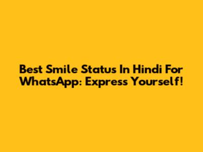 Best Smile Status In Hindi For WhatsApp: Express Yourself!