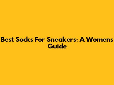 Best Socks For Sneakers: A Women's Guide