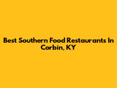 Best Southern Food Restaurants In Corbin, KY