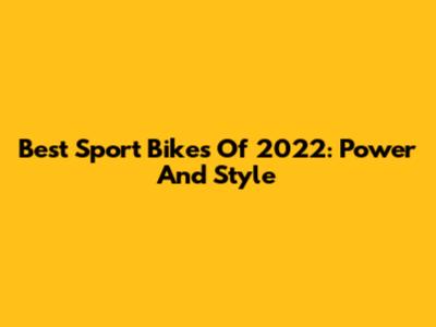 Best Sport Bikes Of 2022: Power And Style