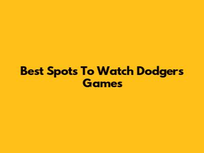 Best Spots To Watch Dodgers Games