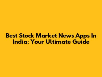 Best Stock Market News Apps In India: Your Ultimate Guide