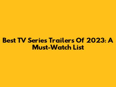 Best TV Series Trailers Of 2023: A Must-Watch List