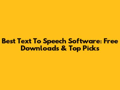 Best Text To Speech Software: Free Downloads & Top Picks