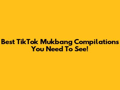 Best TikTok Mukbang Compilations You Need To See!