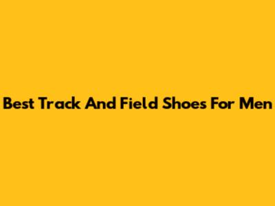 Best Track And Field Shoes For Men