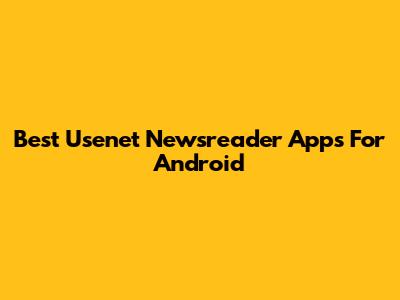 Best Usenet Newsreader Apps For Android