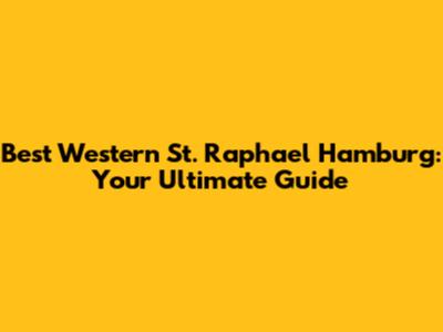 Best Western St. Raphael Hamburg: Your Ultimate Guide