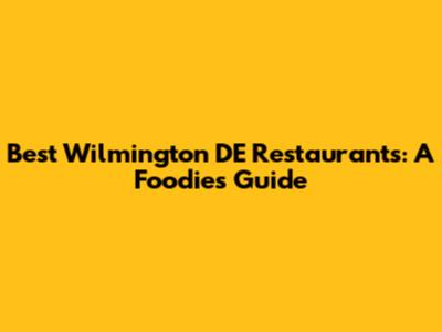Best Wilmington DE Restaurants: A Foodie's Guide