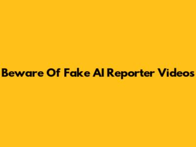 Beware Of Fake AI Reporter Videos
