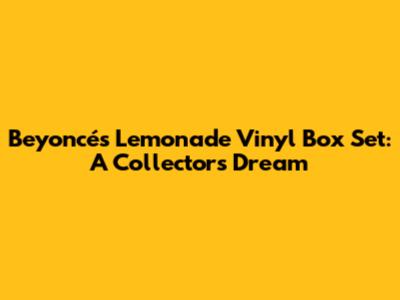 Beyoncé's Lemonade Vinyl Box Set: A Collector's Dream