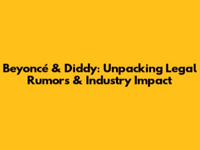 Beyoncé & Diddy: Unpacking Legal Rumors & Industry Impact
