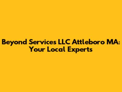 Beyond Services LLC Attleboro MA: Your Local Experts
