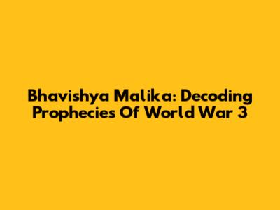 Bhavishya Malika: Decoding Prophecies Of World War 3
